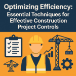 Optimizing Efficiency: Essential Techniques for Effective Construction Project Controls