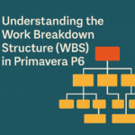 Understanding the Work Breakdown Structure (WBS) in Primavera P6